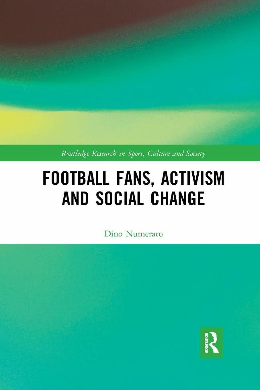 Football Fans, Activism And Social Change - Dino Numerato - Routledge, 2019