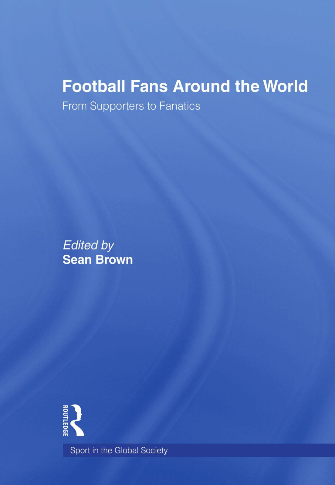 Football Fans Around the World - Sean Brown - Routledge, 2008