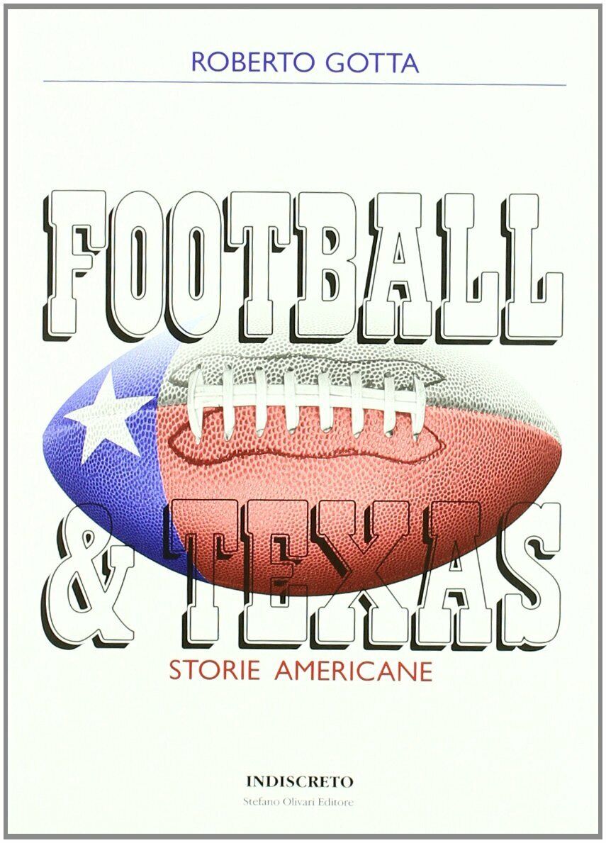 Football & Texas. Storie americane - Roberto Gotta - Indiscreto, 2011