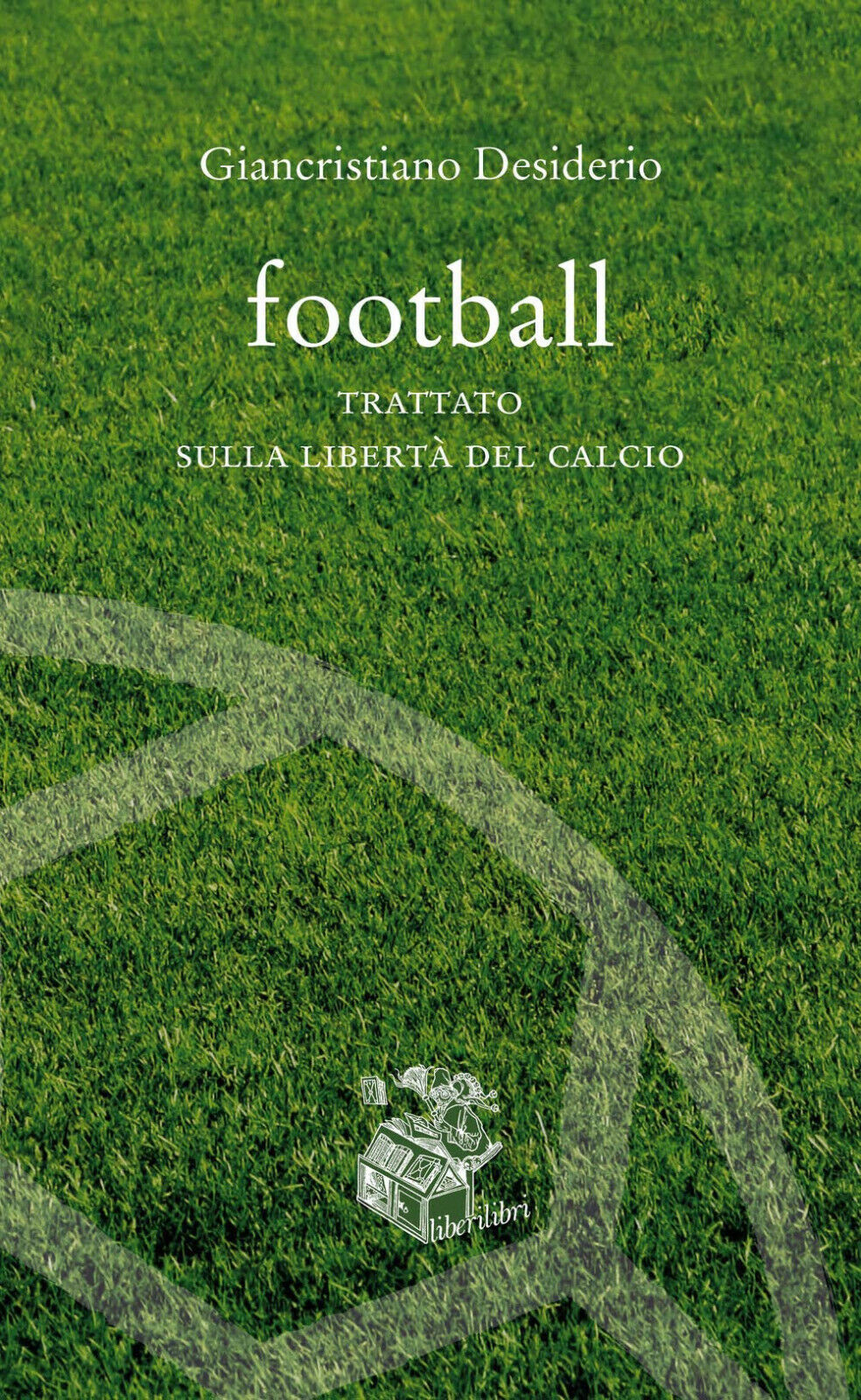 Football. Trattato sulla libert? del calcio - Giancristiano Desiderio - 2020