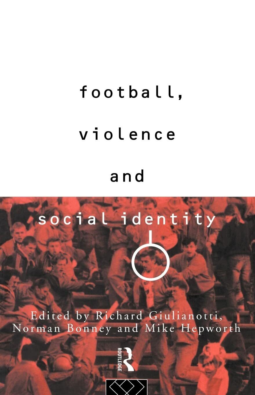 Football, Violence and Social Identity - Richard Guilianotti - Routledge, 1994
