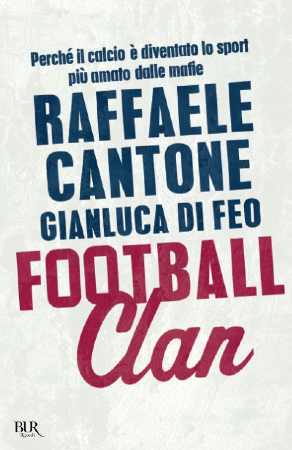Football clan - Raffaele Cantone, Gianluca Di Feo - Rizzoli, 2014