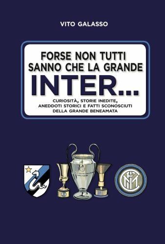 Forse non tutti sanno che la grande Inter. . . - Vito Galasso - 2018
