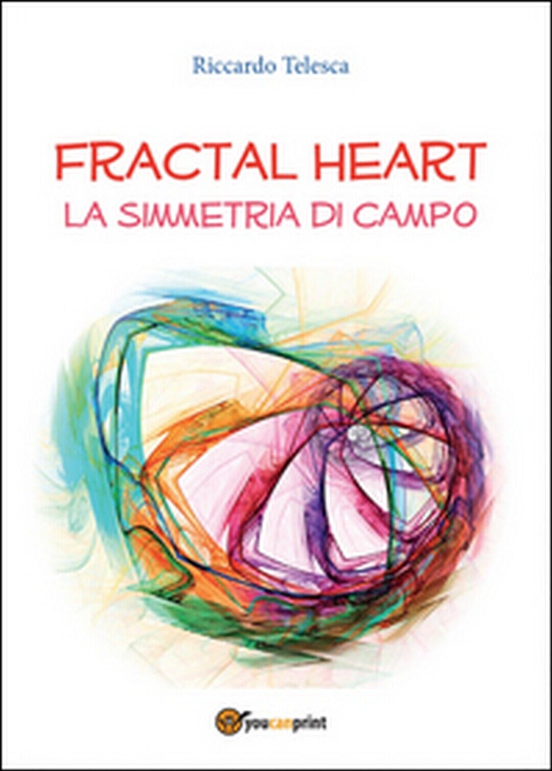 Fractal heart. La simmetria di campo  di Riccardo Telesca,  2015,  Youcanprint