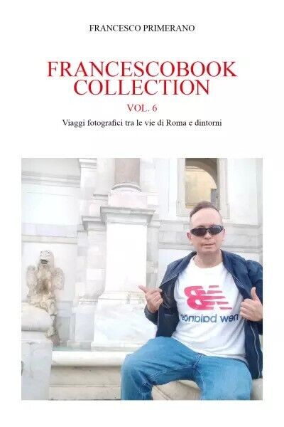 Francescobook Collection - vol.6 - Viaggi fotografici tra le vie di Roma e dinto