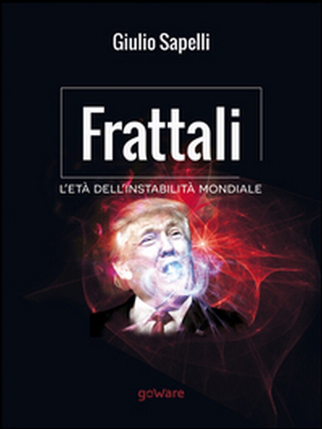 Frattali. L'et? delL'instabilit? mondiale, Giulio Sapelli,  2017,  Goware