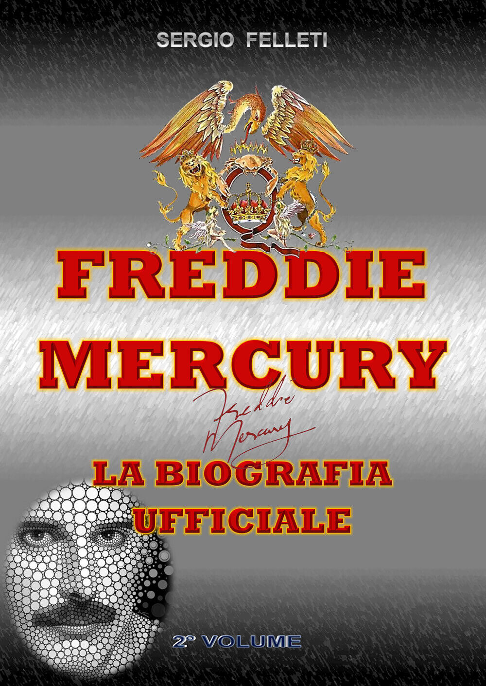 Freddie Mercury - La Biografia Ufficiale Secondo Volume di Sergio Felleti,  2019