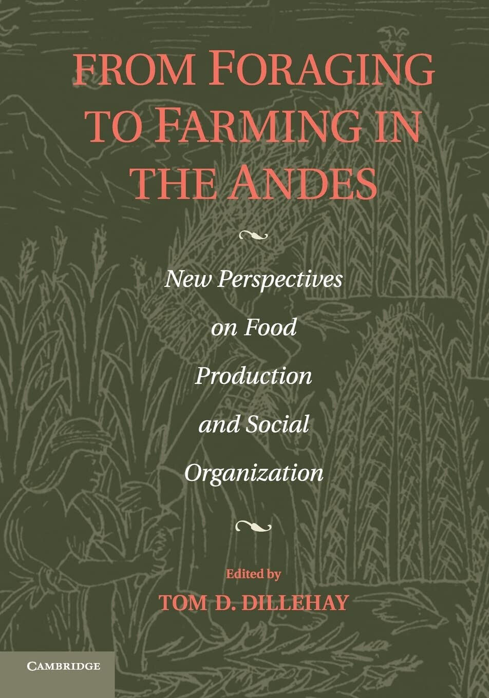 From Foraging to Farming in the Andes - Tom D. Dillehay - Cambridge, 2014