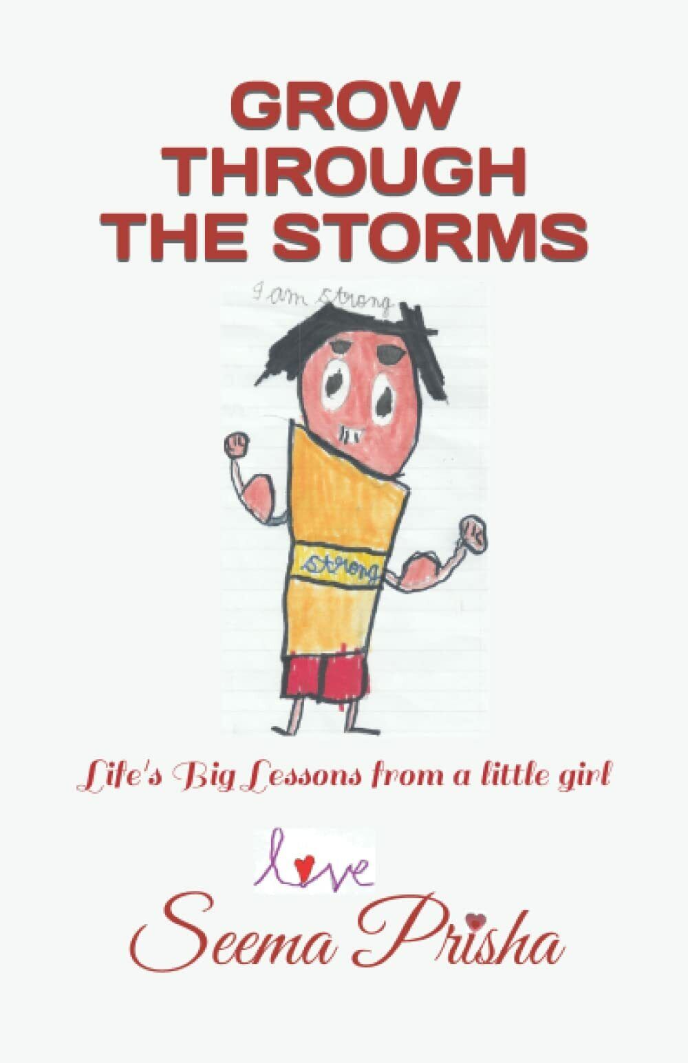 GROW THROUGH THE STORMS: Life?s Big Lessons from a little girl di Seema Prisha, 