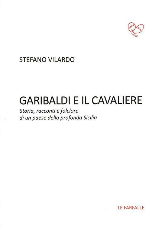 Garibaldi e il Cavaliere. Storia, racconti e folclore di un paese della profonda