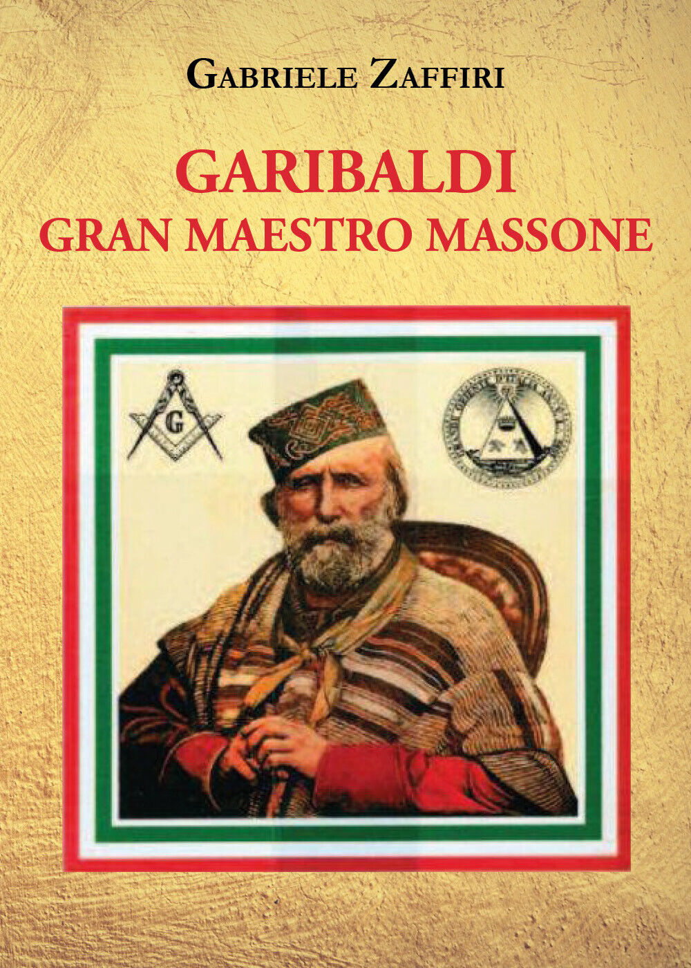 Garibaldi gran maestro massone di Gabriele Zaffiri,  2021,  Youcanprint