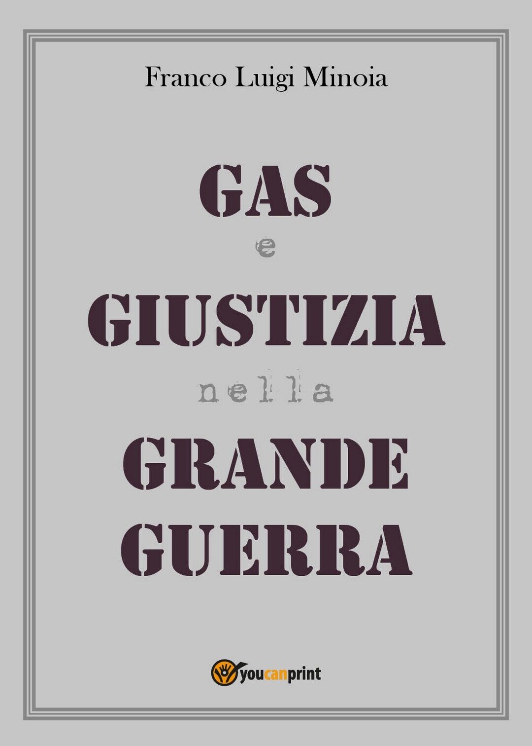 Gas e Giustizia nella Grande Guerra  di Franco L. Minoia,  2018,  Youcanprint