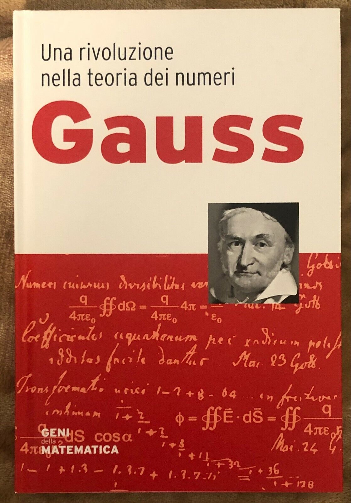 Geni della matematica n. 1 - Gauss. Una rivoluzione nella teoria dei numeri di A