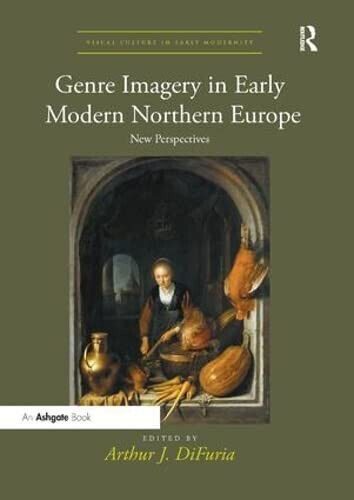 Genre Imagery in Early Modern Northern Europe - Arthur J. DiFuria - 2018