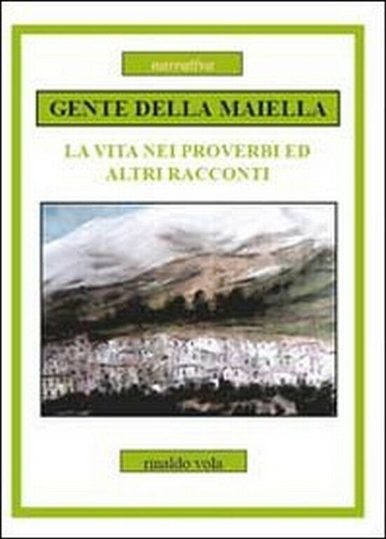 Gente della Maiella. La vita nei proverbi ed altri racconti  di Rinaldo Vola,  2