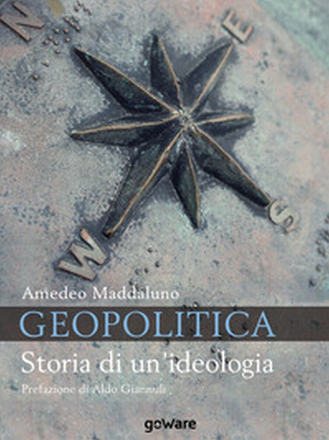 Geopolitica. Storia di un?ideologia - Amedeo Maddaluno,  2019,  Goware