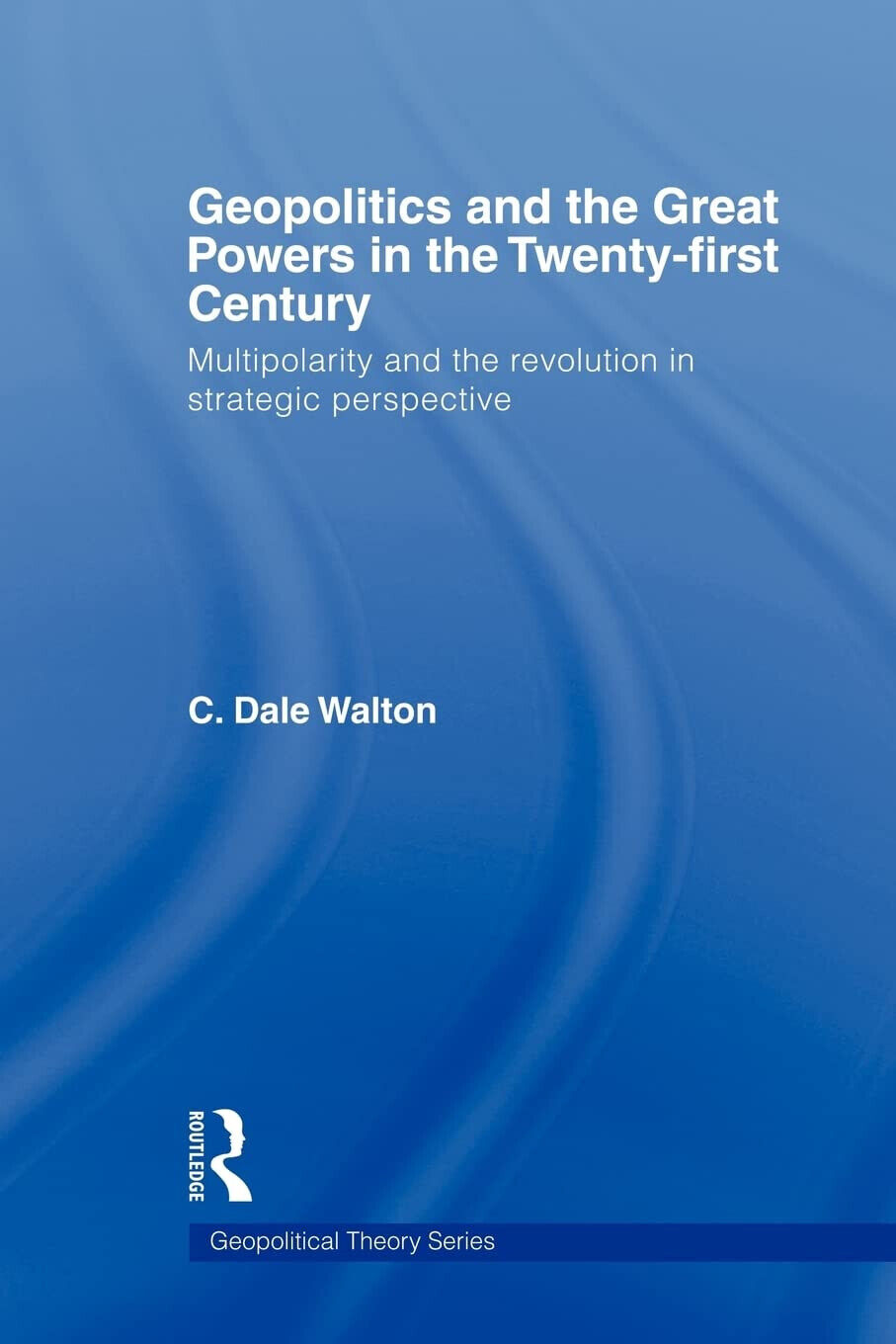 Geopolitics and the Great Powers in the 21st Century - C. Dale - 2009