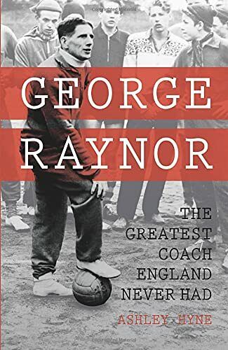 George Raynor - Ashley Hyne - The History Press, 2014