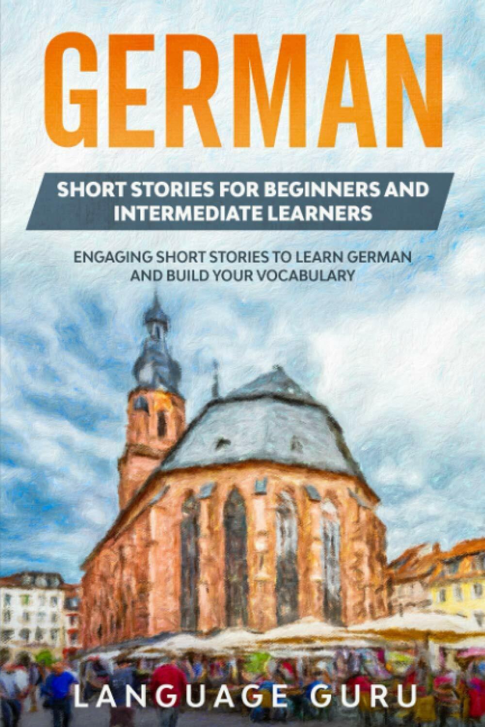German Short Stories for Beginners and Intermediate Learners Engaging Short Stor
