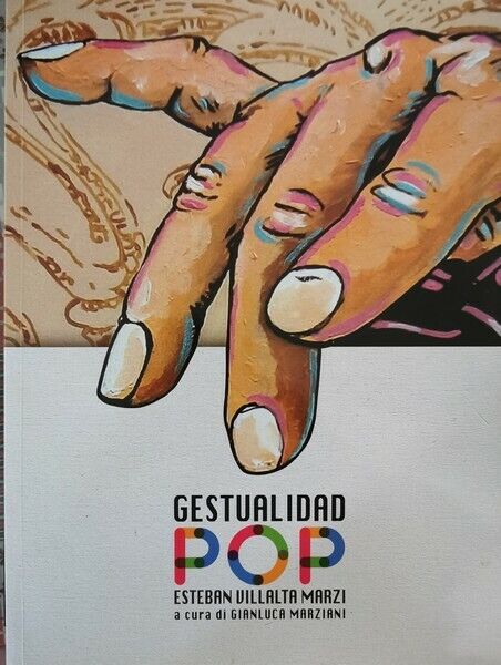 Gestualidad POP. Estebaun Villamalta Marzi (a cura di Gianluca Marziani) - ER