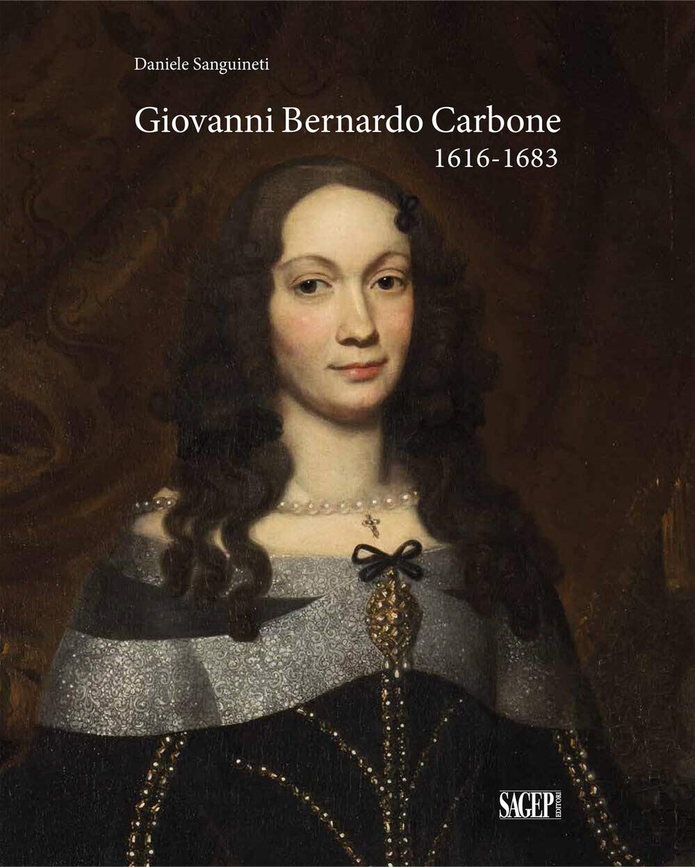 Giovanni Bernardo Carbone 1616-1683 - Daniele Sanguineti - Sagep, 2020