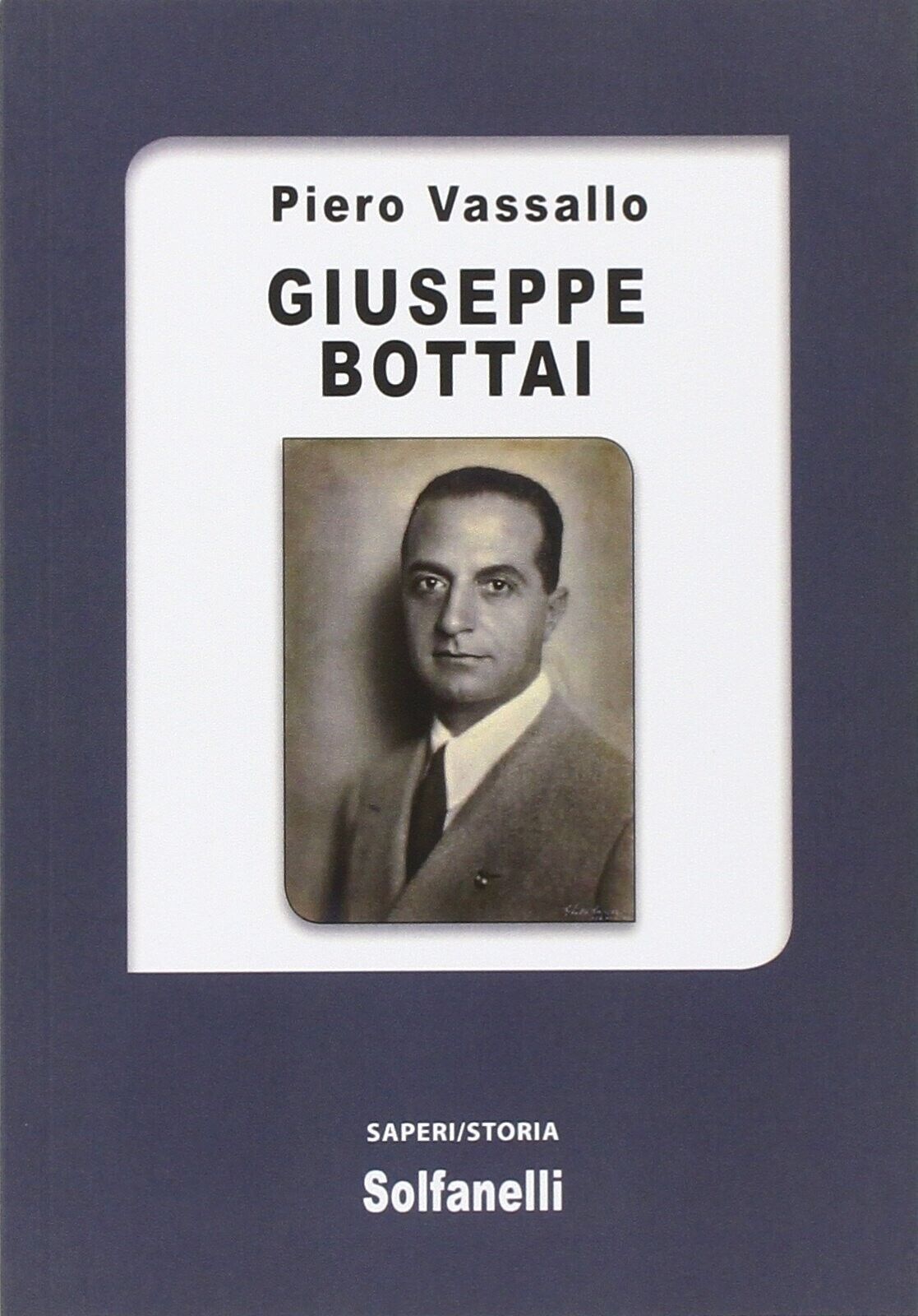 Giuseppe Bottai di?Piero Vassallo,??2014,??Solfanelli