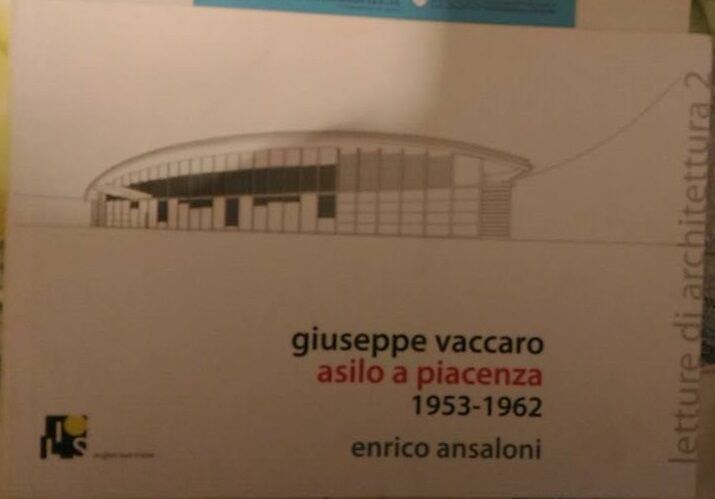 Giuseppe Vaccaro asilo a Piacenza, 1953-1962  di Enrico Ansaloni,  2010,  Ilios