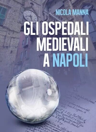 Gli Ospedali medievali a Napoli di Nicola Manna, 2023, Youcanprint
