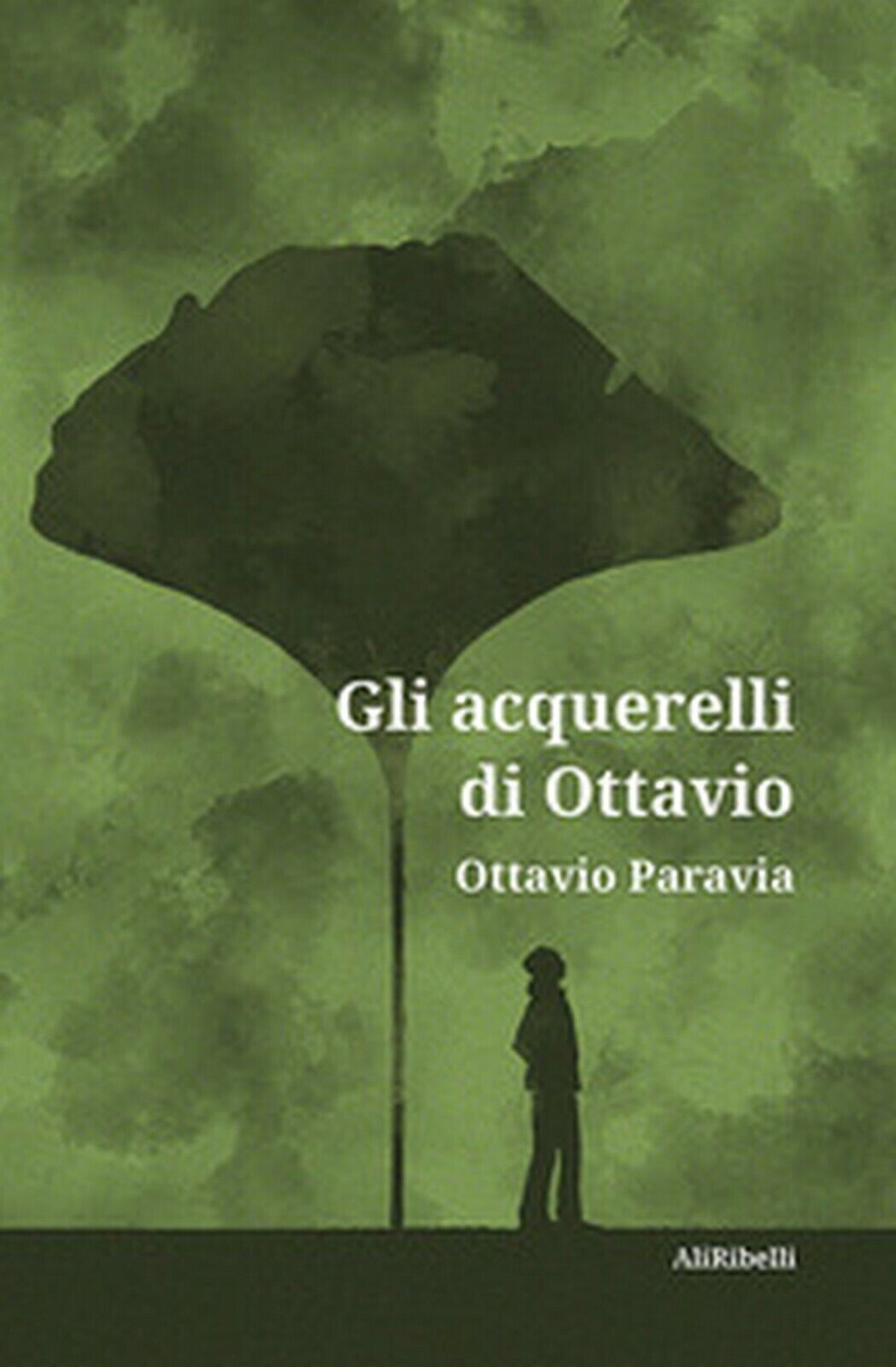 Gli acquerelli di Ottavio  di Ottavio Paravia,  2020,  Ali Ribelli Edizioni