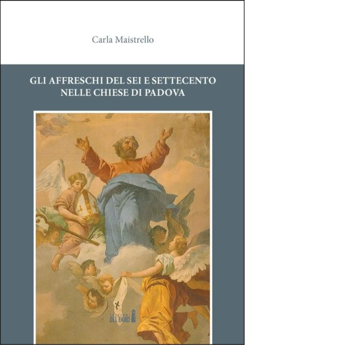Gli affreschi del Sei e Settecento nelle chiese di Padova di Carla Maistrello 