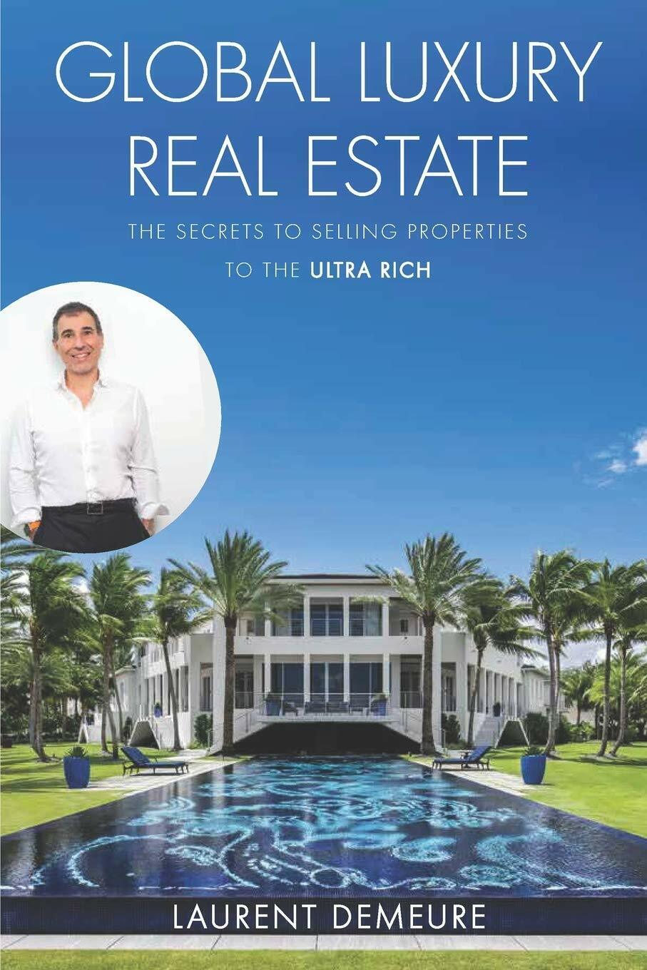 Global Luxury Real Estate The Secrets to Selling Properties to the Ultra Rich di