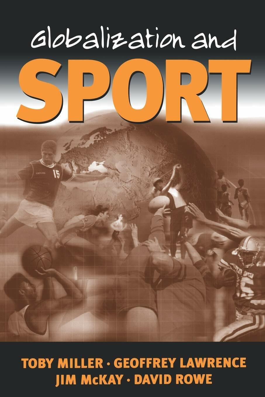 Globalization and Sport - Toby Miller, Geoffrey A. Lawrence, Jim McKay - 2021