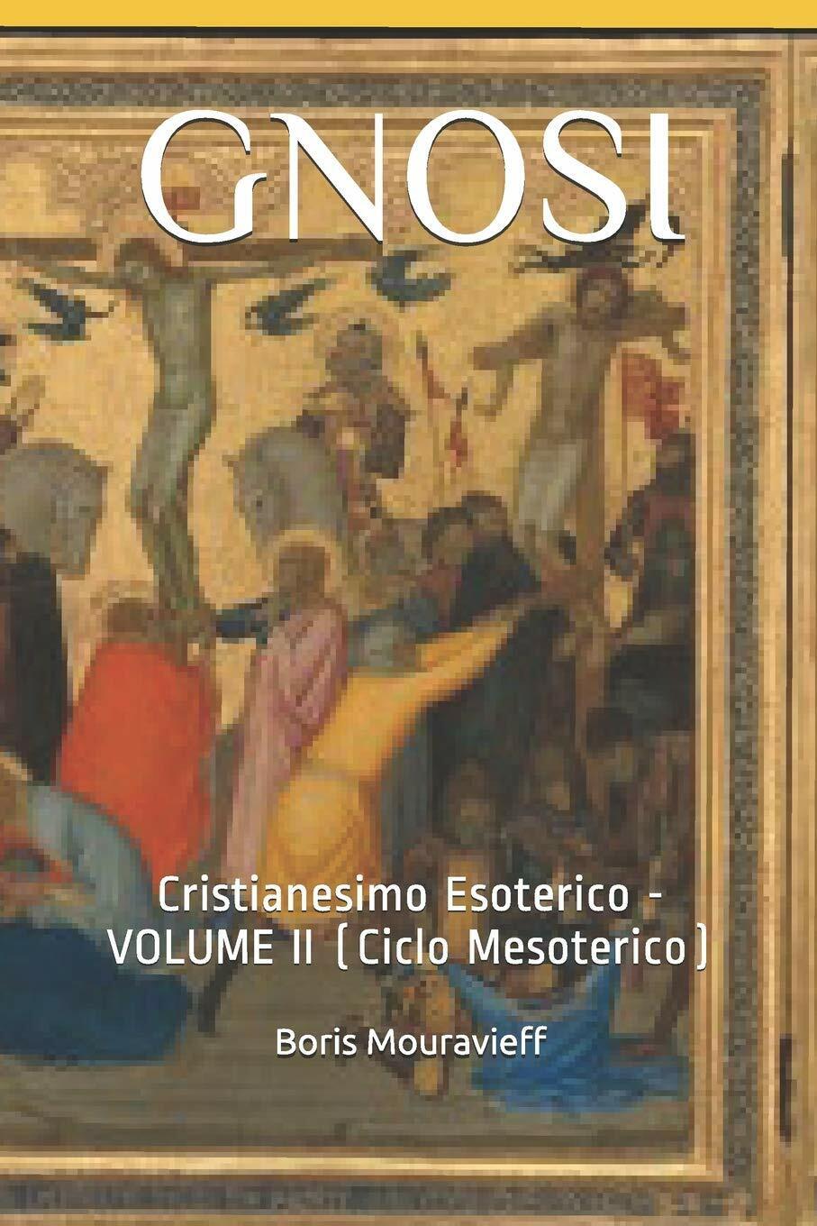 Gnosi: Cristianesimo Esoterico - Volume II (Ciclo Mesoterico) di Boris Mouravief