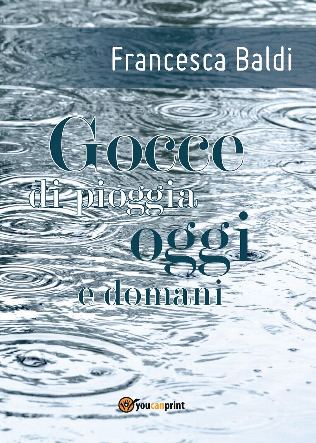 Gocce di pioggia oggi e domani  di Francesca Baldi,  2017,  Youcanprint