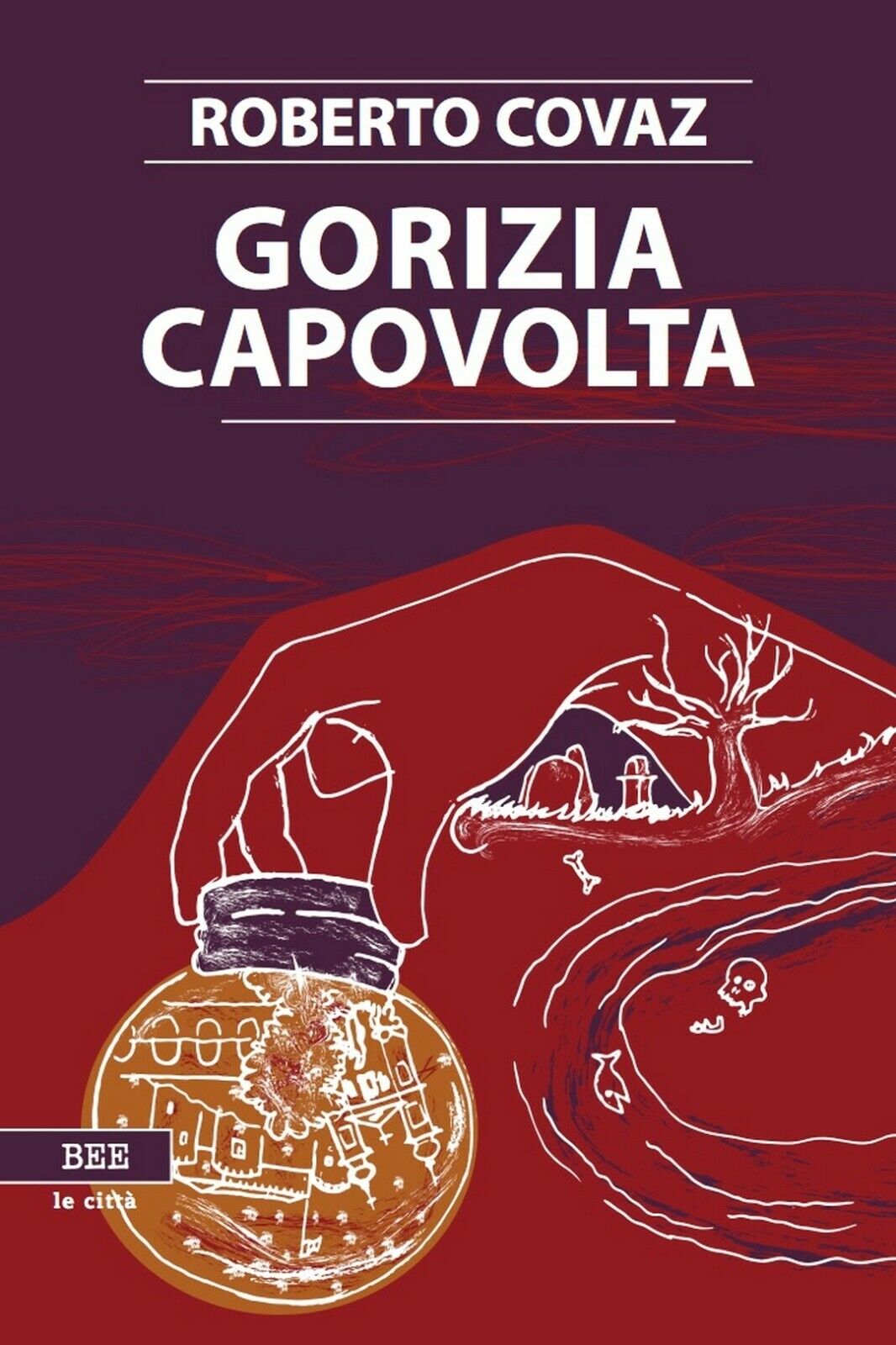 Gorizia Capovolta  di Roberto Covaz,  Bottega Errante Edizioni
