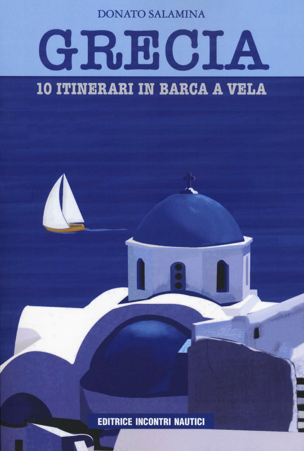 Grecia. 10 itinerari in barca a vela - Donato Salamina - Incontri nautici, 2020