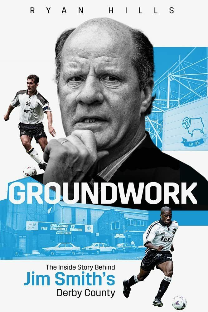Groundwork: The Inside Story of Jim Smith?s Derby County - Ryan Hills - 2022