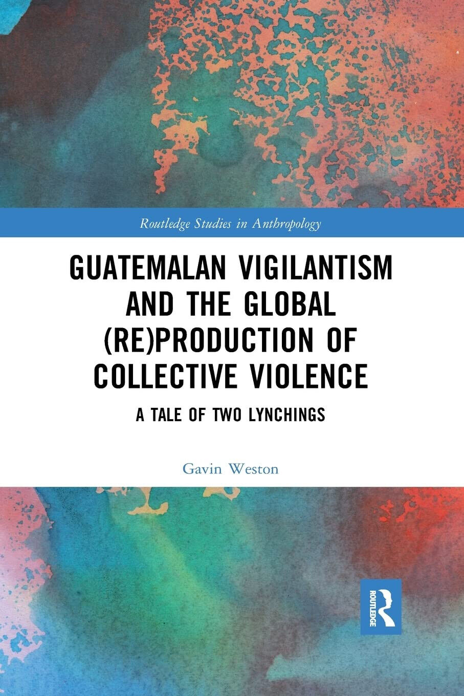 Guatemalan Vigilantism And The Global (Re)Production Of Collective Violence-2021