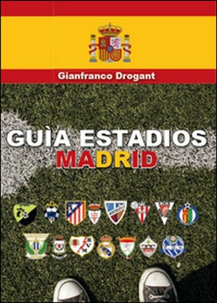 Guia estadios Madrid  di Gianfranco D. Drogant,  2015,  Youcanprint  -ER