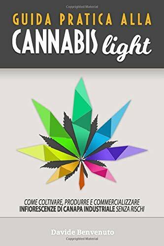 Guida Pratica Alla Cannabis Light Come Coltivare, Produrre e Commercializzare In