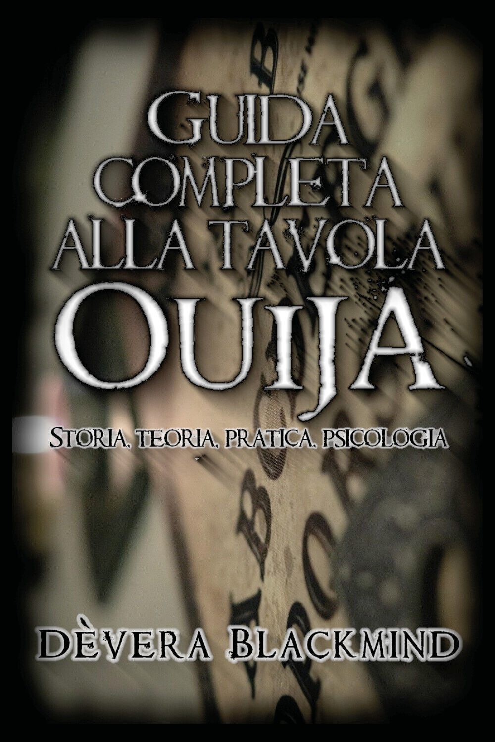 Guida completa alla Tavola Ouija. Storia, teoria, pratica psicologia di D?vera B