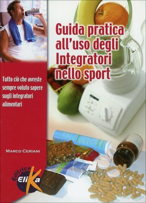 Guida pratica alL'uso degli integratori nello sport di Marco Ceriani,  2004,  El