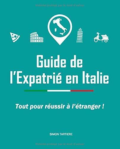Guide de L'Expatri? en Italie di Simon Tarti?re,  2020,  Indipendently Published