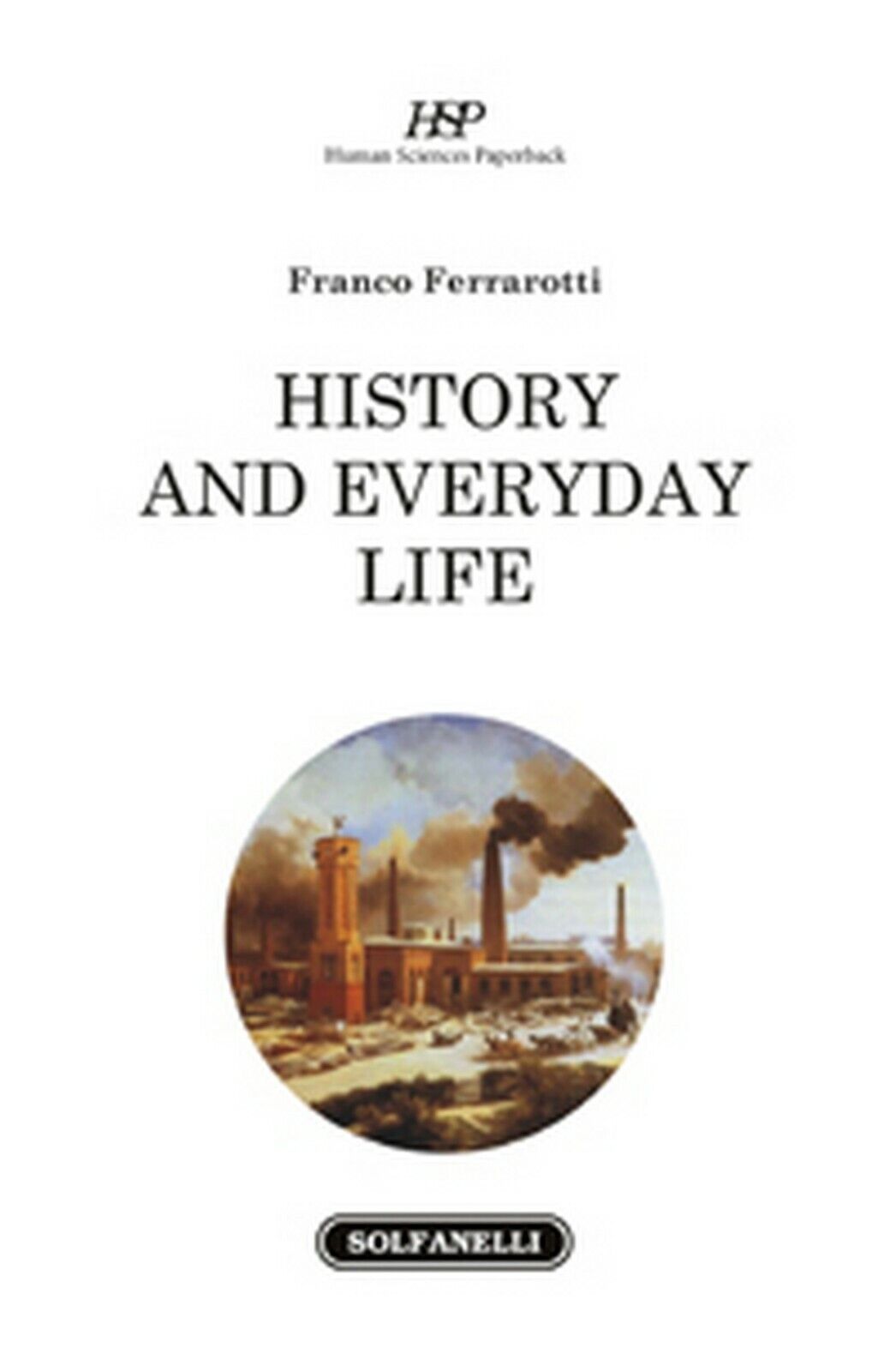 HISTORY AND EVERYDAY LIFE  di Franco Ferrarotti,  Solfanelli Edizioni