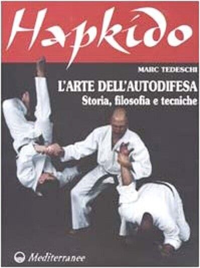 Hapkido. L'arte dell'autodifesa - Marc Tedeschi - Edizioni Mediterranee, 2002