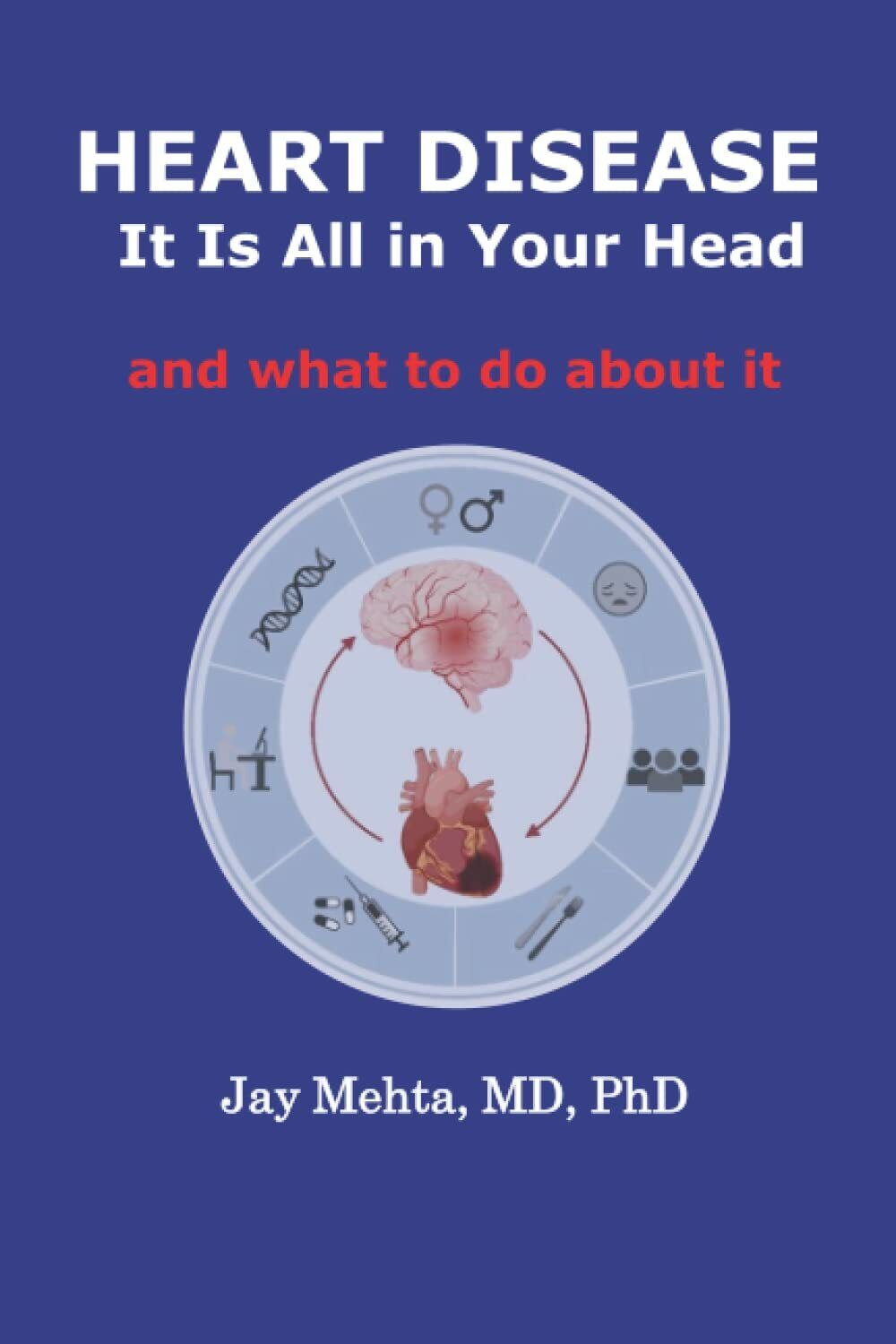 Heart Disease: It Is All in Your Head: and what to do about it di Jay Mehta Md P