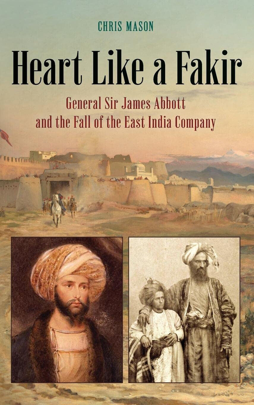 Heart Like a Fakir: General Sir James Abbott and the Fall of the East India Comp