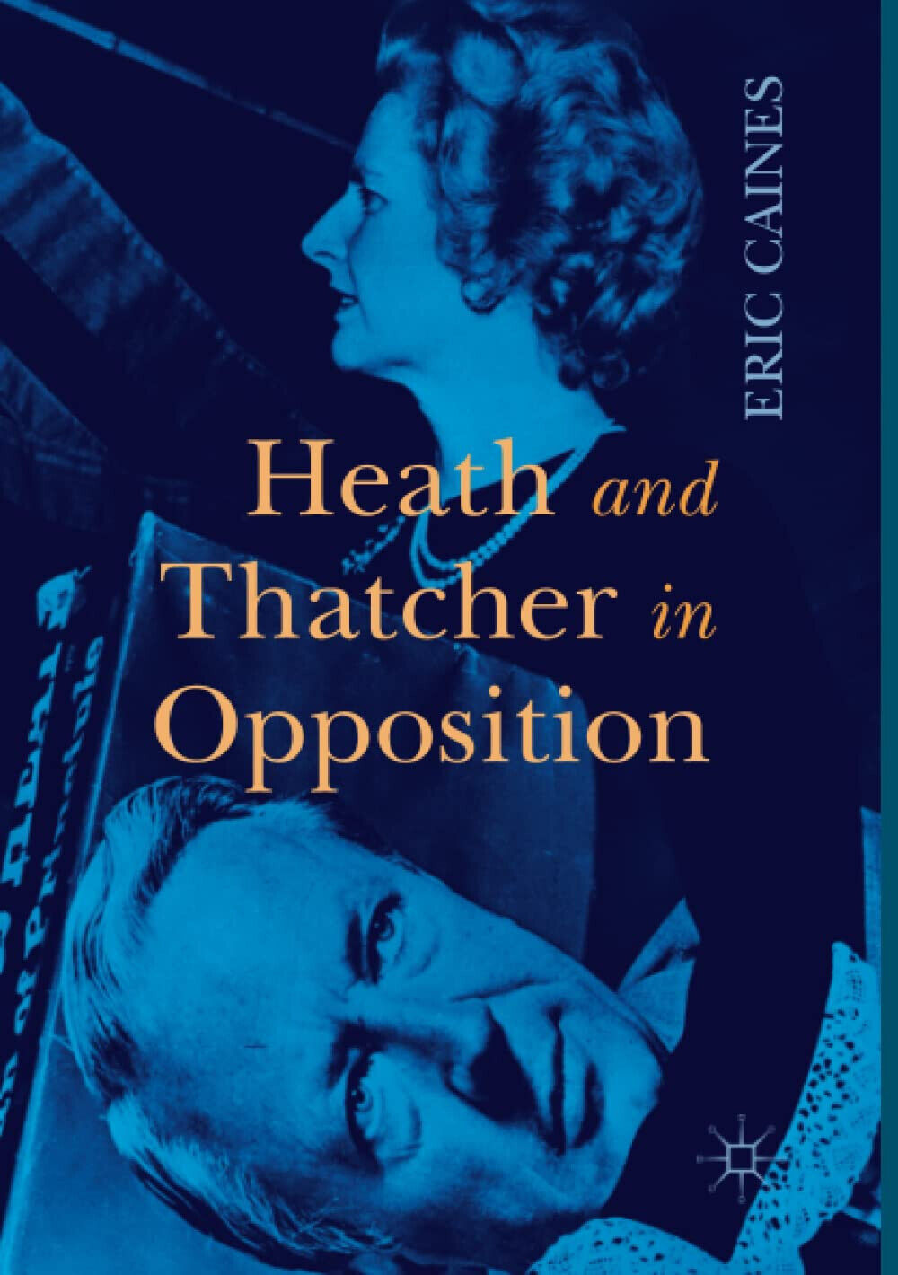 Heath and Thatcher in Opposition - Eric Caines - Palgrave, 2018