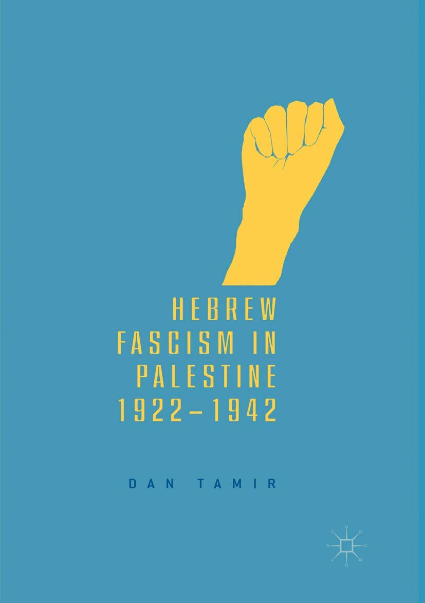 Hebrew Fascism in Palestine, 1922?1942 -Dan Tamir  -  Palgrave, 2019