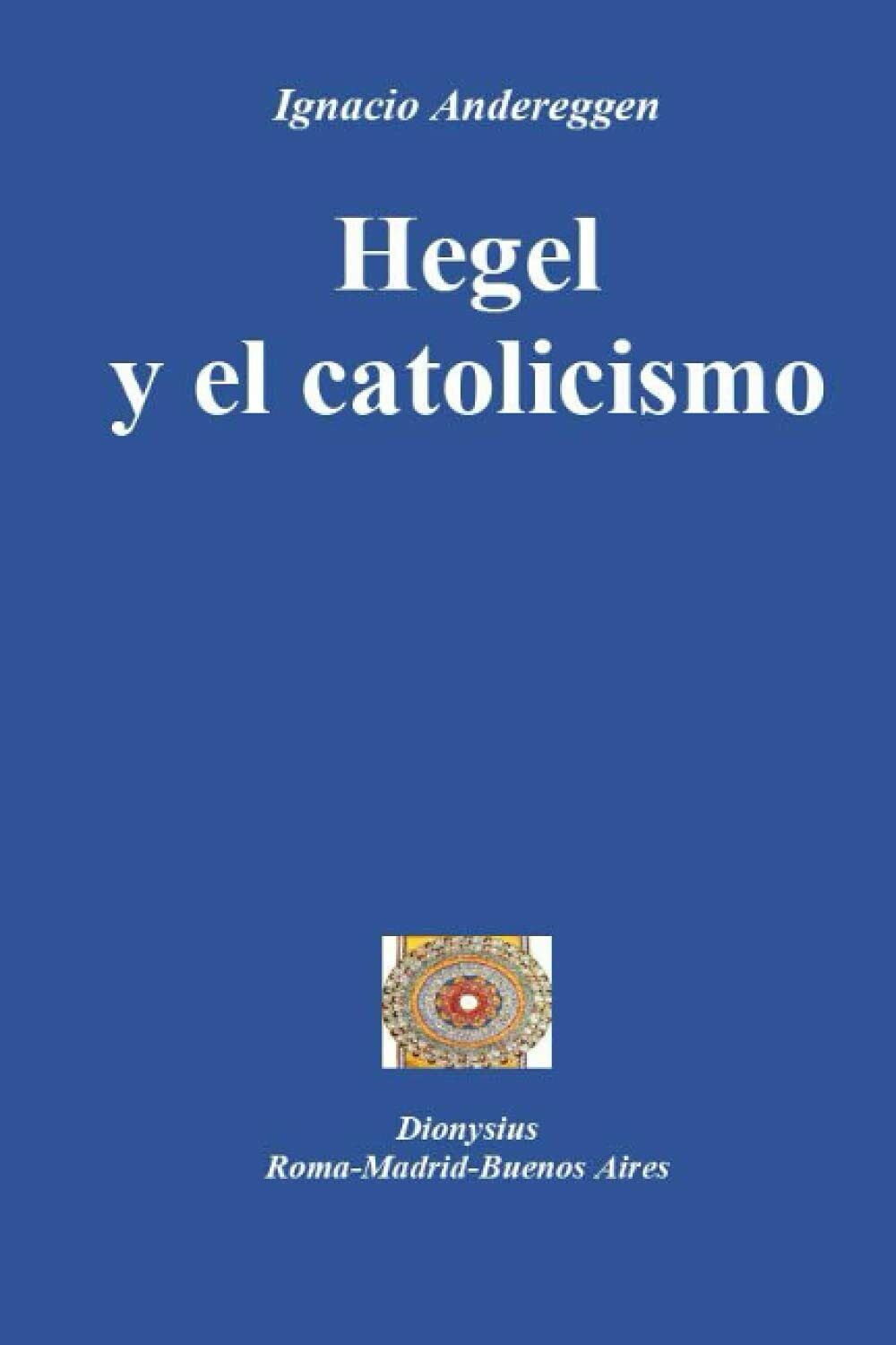 Hegel y el catolicismo di Ignacio Eugenio Mar?a Andereggen,  2021,  Indipendentl